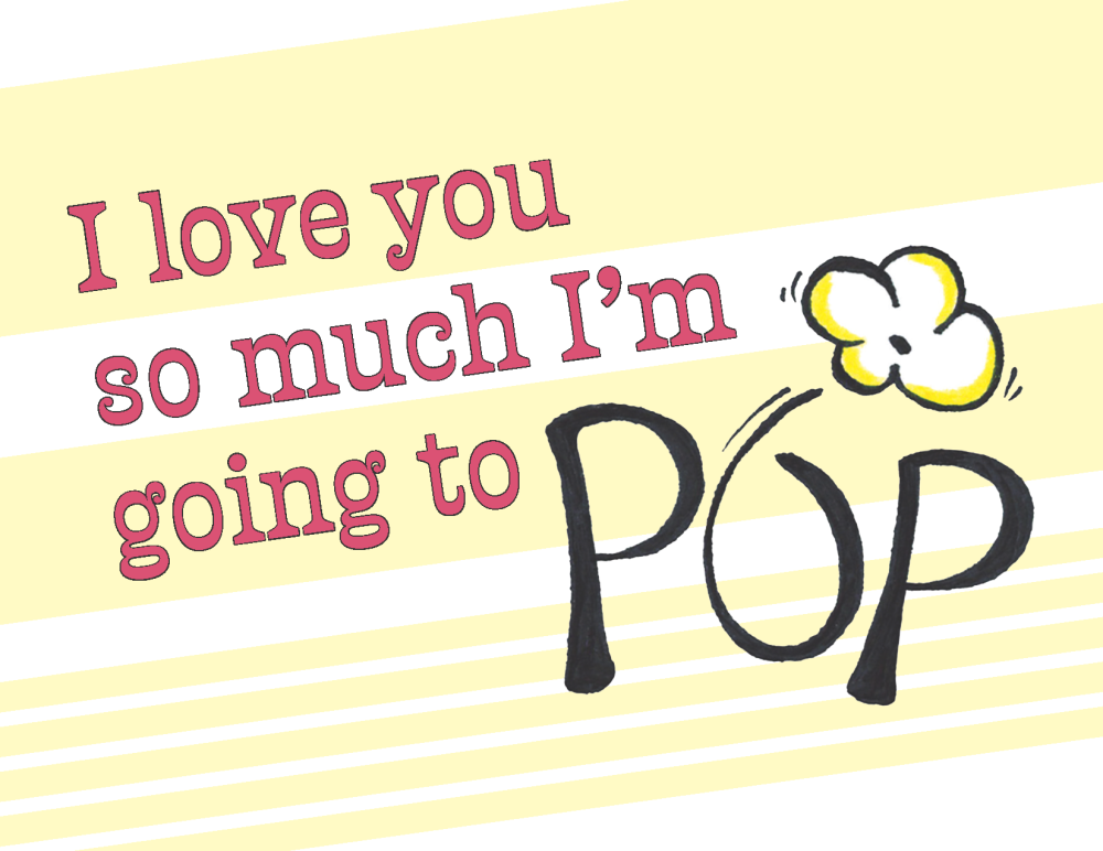 I Love You So Much I'm Going to Pop